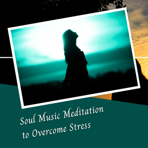 Soul Music Meditation to Overcome Stress - 3 Hours