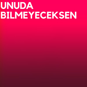 Unuda Bilmeyeceksen