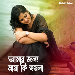 আমার জন্য মায়া কি হয়না