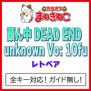 頭ん中 DEAD END unknown Vo：10fu -1KEY（カラオケ）[Originally Performed By レトベア]