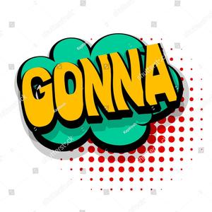 gonna
