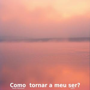 Como tornar a meu ser?