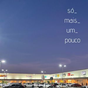 Só Mais um Pouco