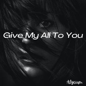 Give My All To You