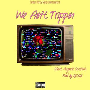 We Ain't Trippin' (feat. Original Outlaw)