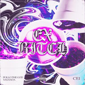 EX B***H (feat. YASANDA & CEI)
