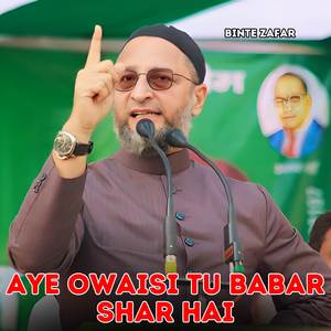 Aye Owaisi Tu Babar Shar Hai