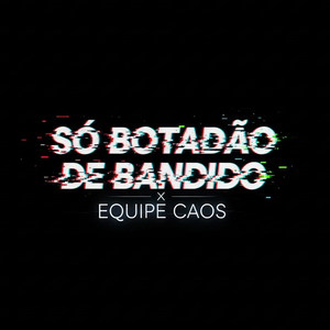 Só Botadão de Bandido X Equipe Caos