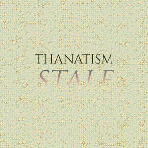 Thanatism Stale