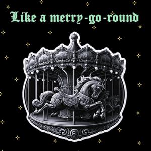 Like a merry-go-round
