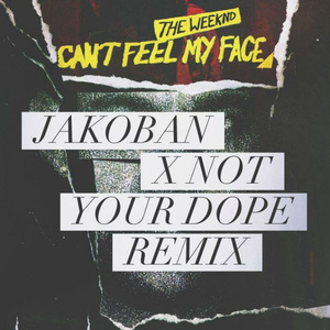 Can't Feel My Face (Jakoban X Not Your **** Remix)