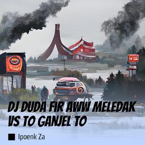 Dj Duda Fir Aww Meledak Vs to Ganjel To