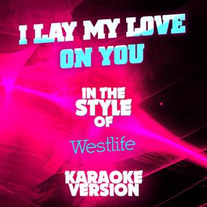 I Lay My Love on You (In the Style of Westlife) [Karaoke Version]