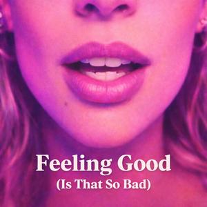 Feeling Good (Is That So Bad)