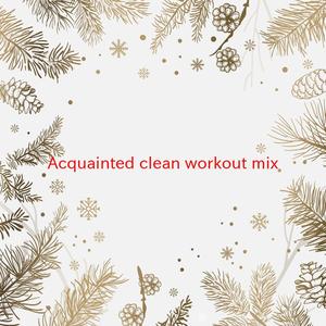 Acquainted (clean) (workout mix) (Instrumental version originally performed by The Weeknd (The Weekend))
