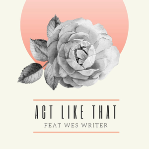 Act Like That (feat. Wes Writer)