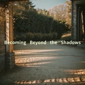 Becoming Beyond the Shadows