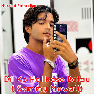 Dil Ko Hal Kese Batau ( Sammy Mewati )