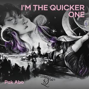 I'm the quicker one