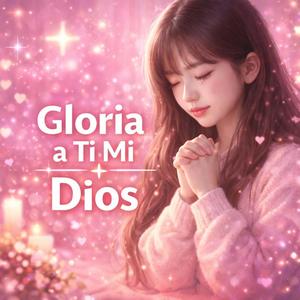 Gloria a ti mi Dios