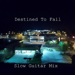 Destined to Fail (Slow Guitar Mix)