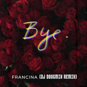 Francina Bye (feat. Dj DougMix) (feat. Dj DougMix)