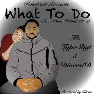 What To Do (How Does It End, Pt. 3) (feat. TypeShyt & DiversiD)
