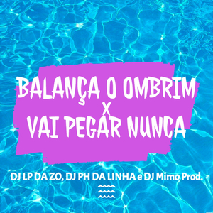 Balança o Ombrim X Vai Pegar Nunca