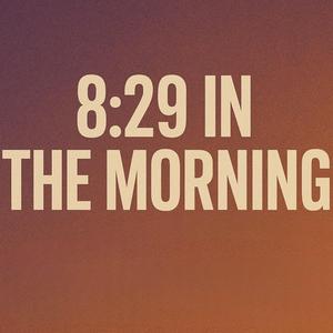 8:29 In the morning