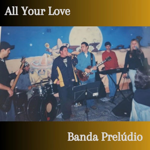 All Your Love (Banda Prelúdio)