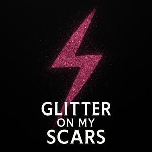 Glitter On My Scars