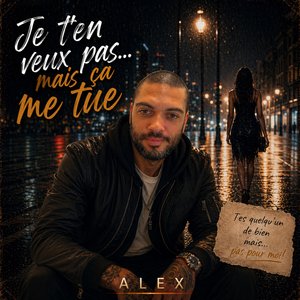 Je t'en veux pas… mais ça me tue