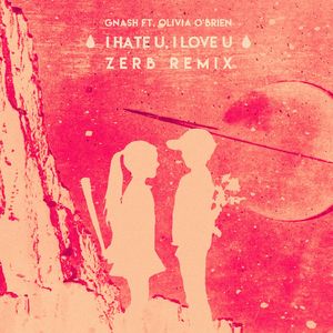 i hate u, i love u (feat. olivia o'brien) [Zerb Remix]