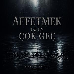 Affetmek için çok geç