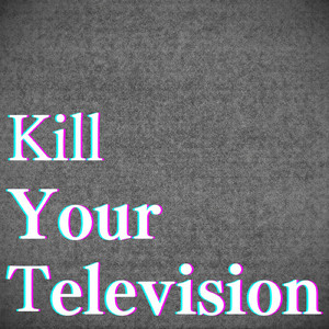 Kill Your Television (feat. 小石川うに)
