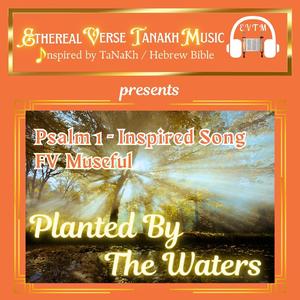 Psalm 1-Inspired Song "Planted By The Waters" (FV Museful Version)