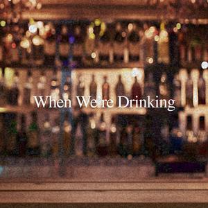 When We're Drinking