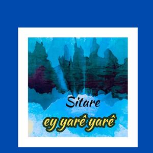 Sitare- Ey yarê yarê
