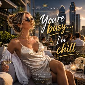 You`re Busy I´am Chill