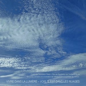 Vivre Dans La Lumière – Vois, Il Est Dans Les Nuages - Un Chant Des Nouveaux Cieux – Film De Révélation Sur L'authenticité, La Rencontre Véritable Et La Révélation De Yahshua Dans La Lumière De L'amour.