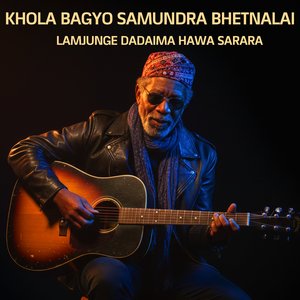 Khola Bagyo Samundra Bhetnalai Lamjunge Dadaima Hawa Sarara (Blues Version)