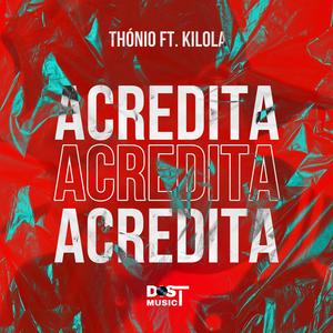 ACREDITA (feat. Thónio & Kilola)