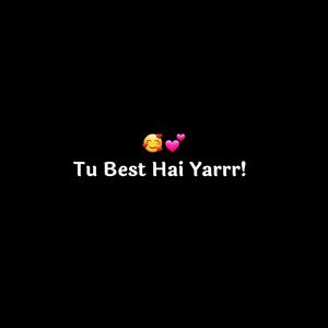 Tu Best Hai Yarrr