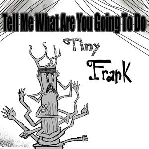 Tell Me What Are You Going to Do