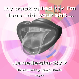 My track called I’m done with your s*** Look I’m done I’m so done With your s*** you say h*