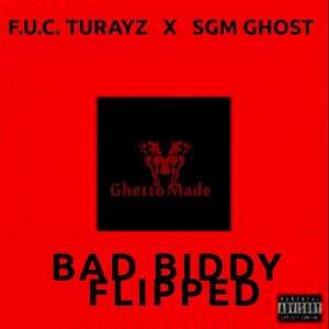 BAD BIDDY (feat. F.U.C. TURAYZ & SGM GHOST) (FLIPPED)