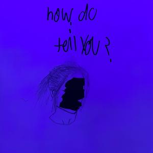 how do i tell you ?
