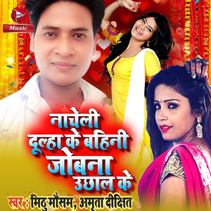 Nacheli Dulha Ke Bahini Joban Uchaal Ke