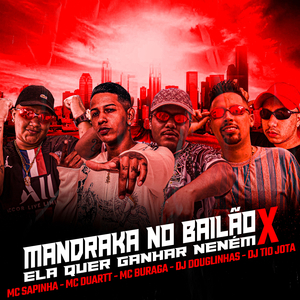 Mandraka no Bailão X Ela Quer Ganhar Neném (feat. Mc Sapinha, MC Duartt & MC Buraga)