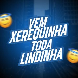 VEM XEREQUINHA, TODA LINDINHA (feat. Dj Phzin, DJ VITIN 2D, Dj Matheus Santtos & DJ Karuso)